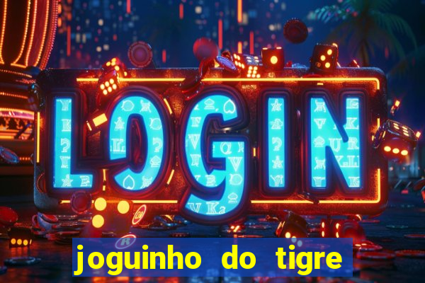 joguinho do tigre para ganhar dinheiro